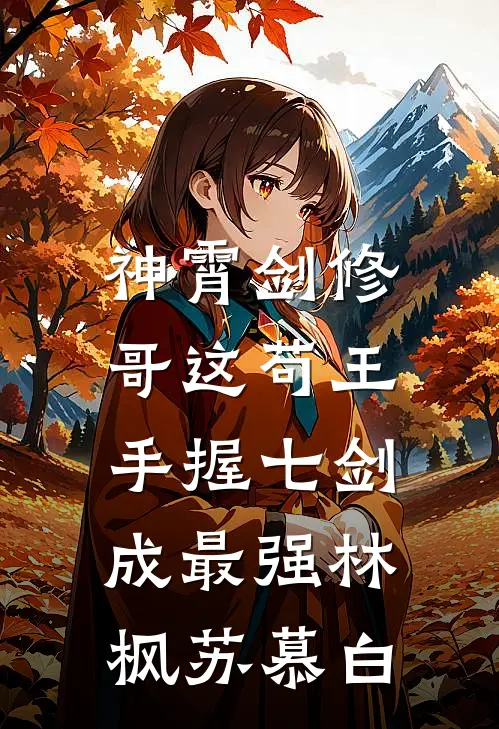 神霄剑修：哥这苟王手握七剑成最强林枫苏慕白