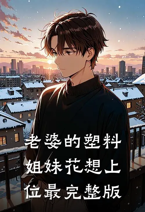老婆的塑料姐妹花想上位最完整版