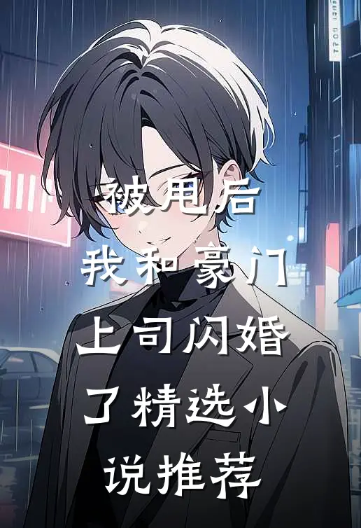 被甩后，我和豪门上司闪婚了精选小说推荐