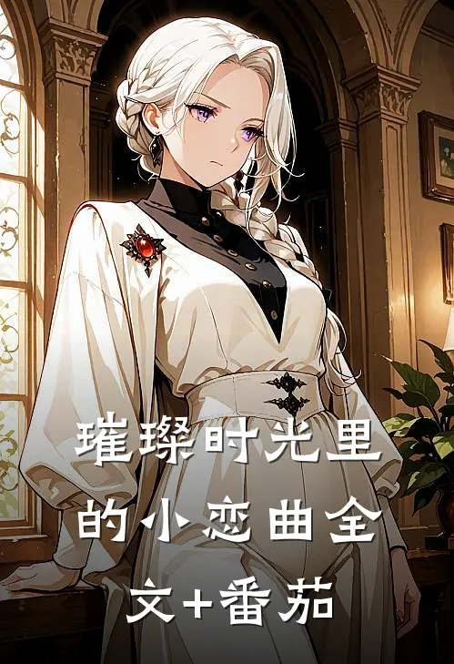 璀璨时光里的小恋曲全文+番茄
