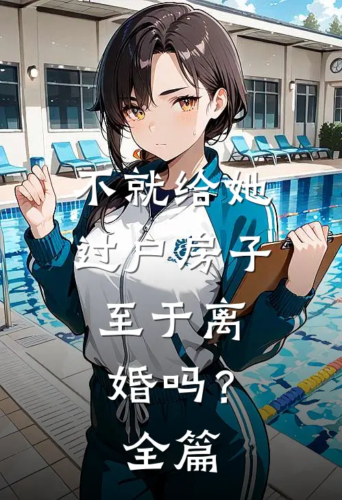 不就给她过户房子，至于离婚吗？全篇