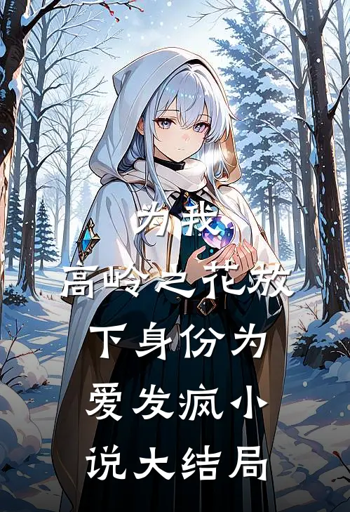 为我，高岭之花放下身份为爱发疯小说大结局