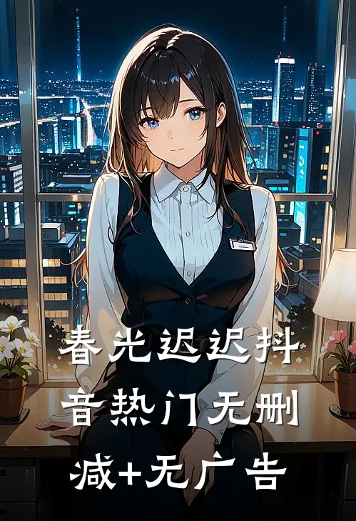 春光迟迟抖音热门无删减+无广告
