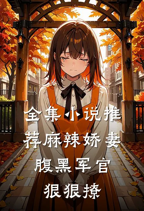 全集小说推荐麻辣娇妻，腹黑军官狠狠撩