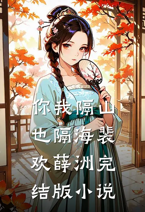 你我隔山也隔海裴欢薛洲完结版小说