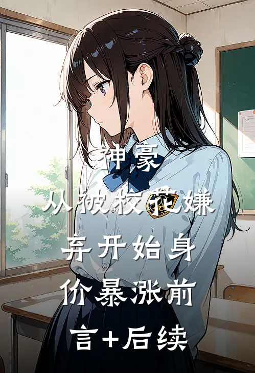 神豪：从被校花嫌弃开始身价暴涨前言+后续