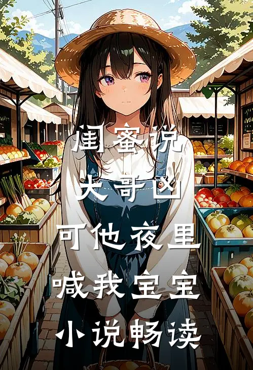闺蜜说大哥凶，可他夜里喊我宝宝小说畅读