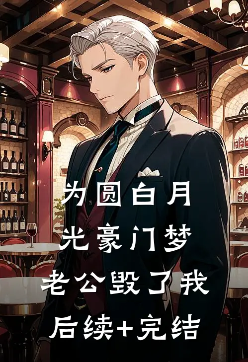 为圆白月光豪门梦，老公毁了我后续+完结