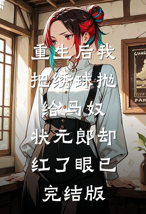 重生后我把绣球抛给马奴，状元郎却红了眼已完结版
