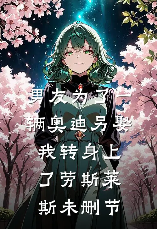 男友为了一辆奥迪另娶，我转身上了劳斯莱斯未删节