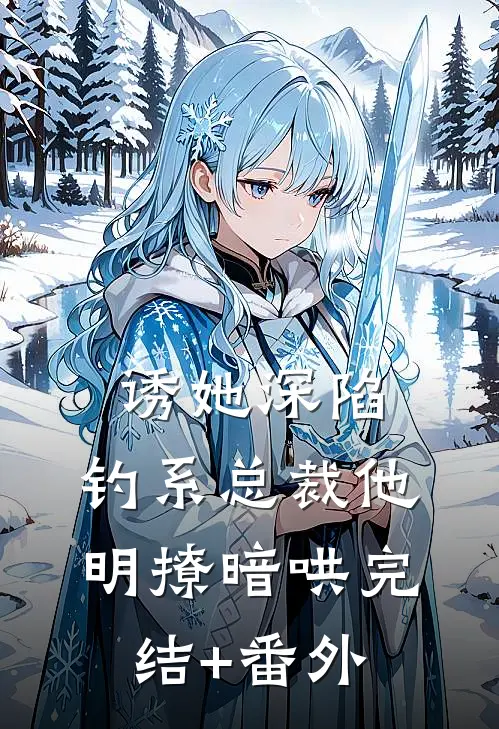 诱她深陷，钓系总裁他明撩暗哄完结+番外