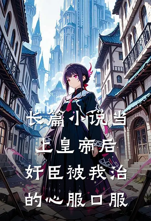 长篇小说当上皇帝后，奸臣被我治的心服口服