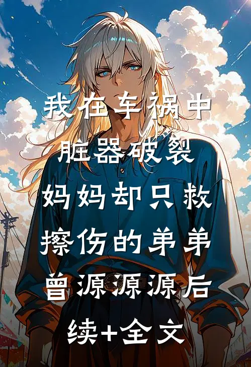 我在车祸中脏器破裂，妈妈却只救擦伤的弟弟曾源源源后续+全文