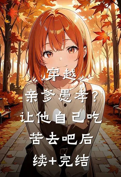 穿越：亲爹愚孝？让他自己吃苦去吧后续+完结