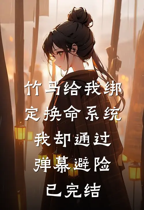 竹马给我绑定换命系统，我却通过弹幕避险已完结