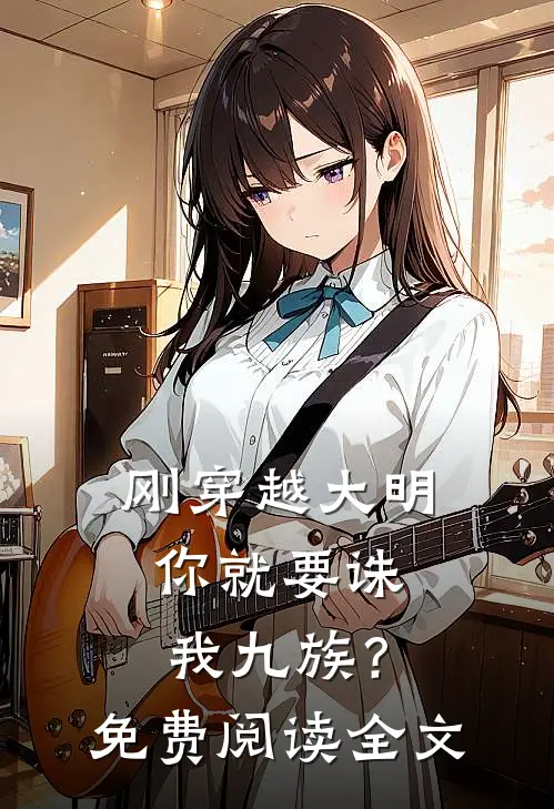 刚穿越大明,你就要诛我九族?免费阅读全文