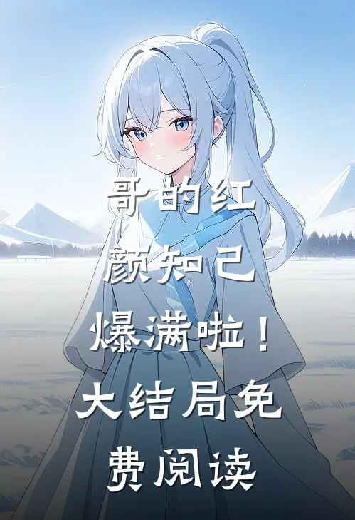 哥的红颜知己，爆满啦！大结局免费阅读