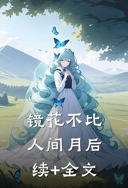 镜花不比人间月后续+全文