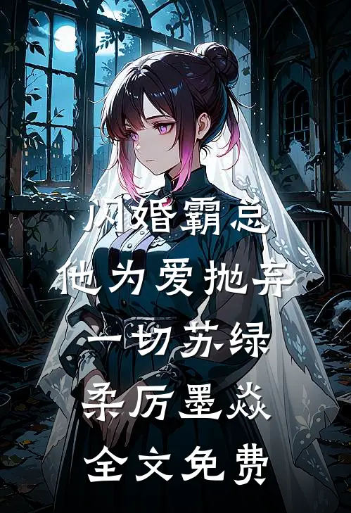 闪婚霸总，他为爱抛弃一切苏绿柔厉墨焱全文免费