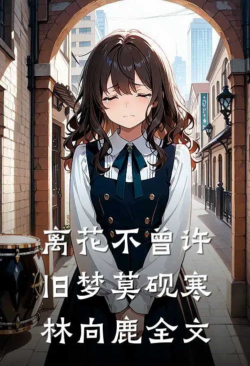 离花不曾许旧梦莫砚寒林向鹿全文
