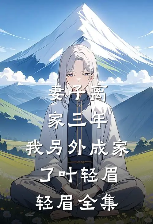 妻子离家三年，我另外成家了叶轻眉轻眉全集