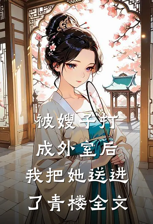 被嫂子打成外室后，我把她送进了青楼全文