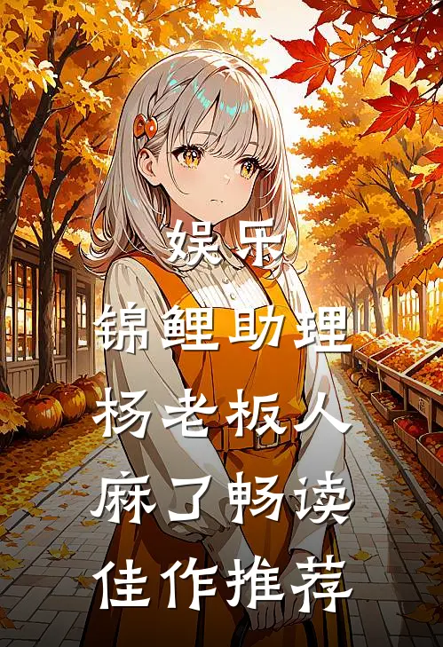 娱乐：锦鲤助理，杨老板人麻了畅读佳作推荐