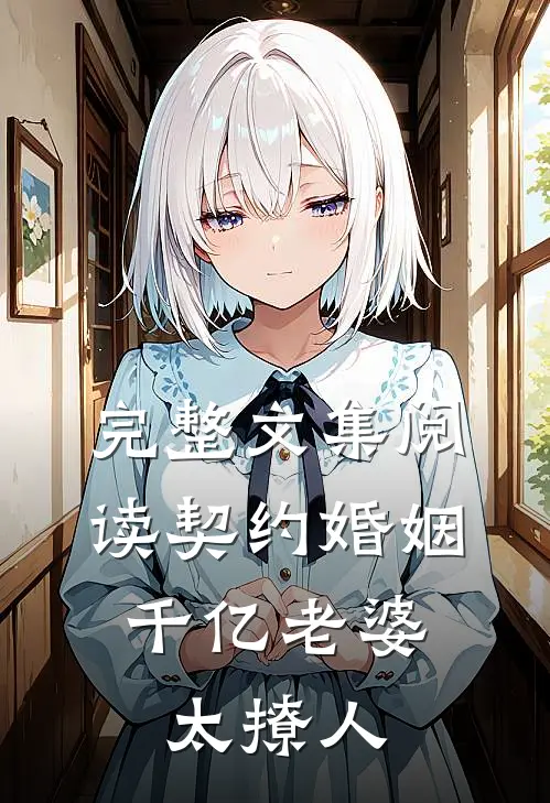 完整文集阅读契约婚姻：千亿老婆太撩人