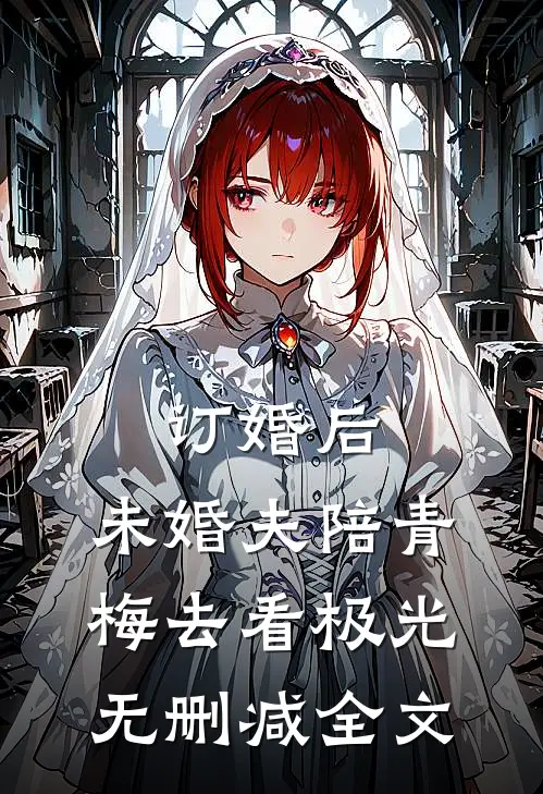 订婚后，未婚夫陪青梅去看极光无删减全文