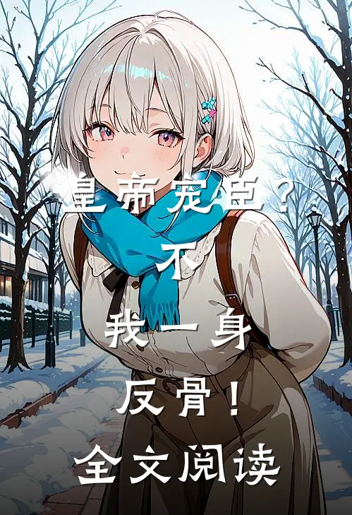 皇帝宠臣？不，我一身反骨！全文阅读