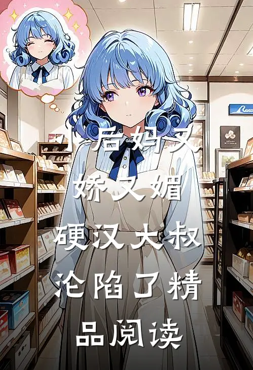 小后妈又娇又媚：硬汉大叔沦陷了精品阅读