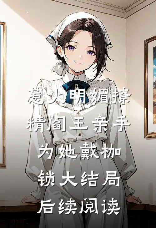 惹火明媚撩精阎王亲手为她戴枷锁大结局后续阅读