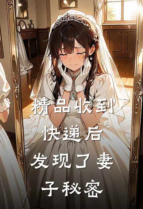 精品收到快递后，发现了妻子秘密