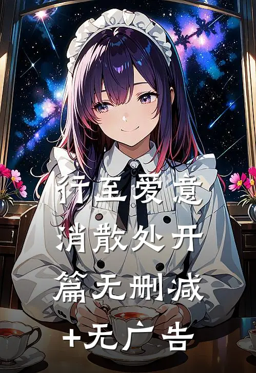 行至爱意消散处开篇  无删减+无广告