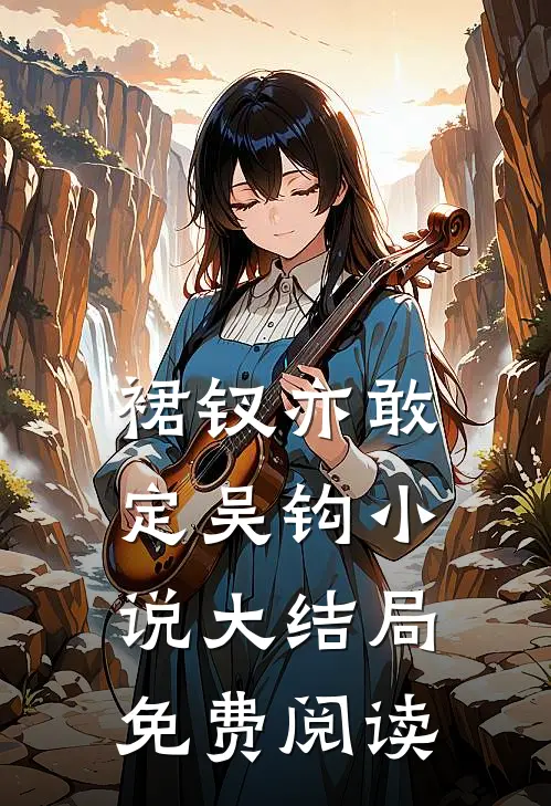 裙钗亦敢定吴钩小说大结局免费阅读