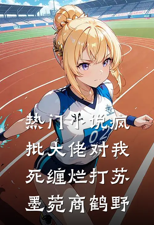 热门小说疯批大佬对我死缠烂打苏墨菀商鹤野