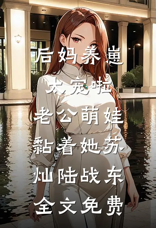 后妈养崽：太宠啦，老公萌娃黏着她苏灿陆战东全文免费