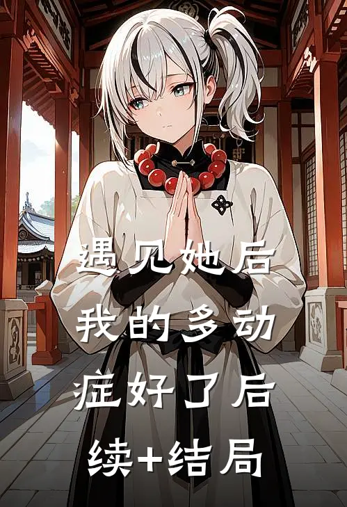 遇见她后，我的多动症好了后续+结局