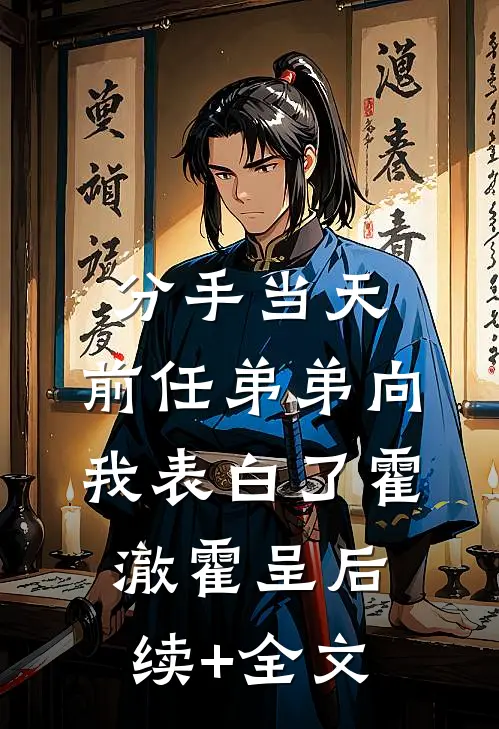 分手当天，前任弟弟向我表白了霍澈霍呈后续+全文