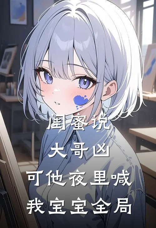 闺蜜说大哥凶，可他夜里喊我宝宝全局