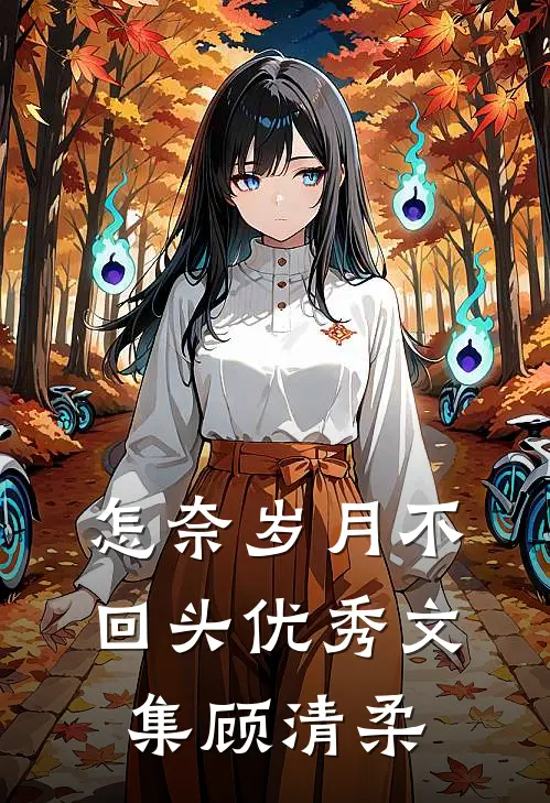 怎奈岁月不回头优秀文集顾清柔