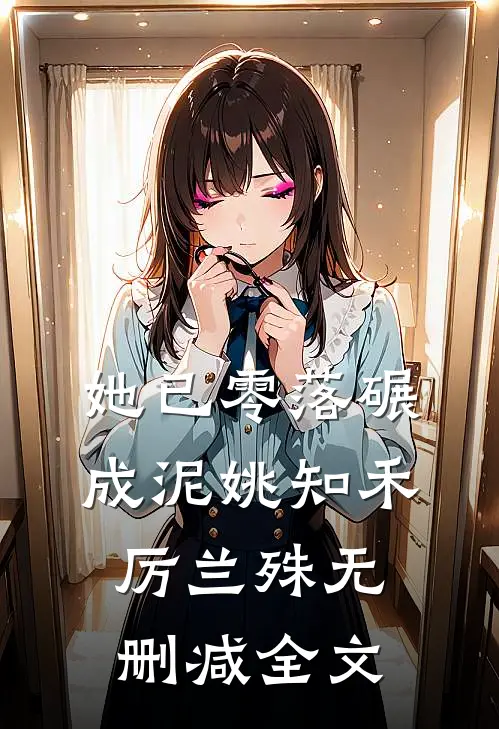 她已零落碾成泥姚知禾厉兰殊无删减全文