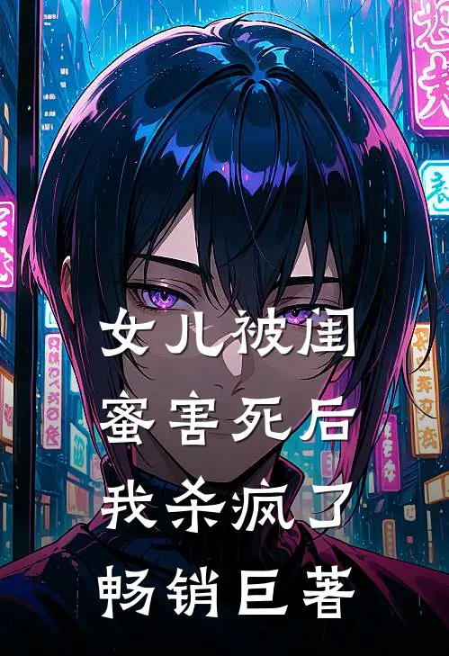 女儿被闺蜜害死后，我杀疯了畅销巨著