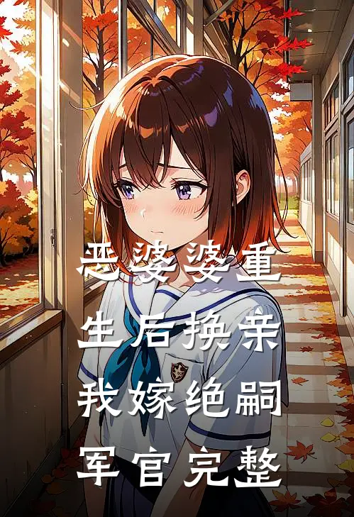 恶婆婆重生后换亲，我嫁绝嗣军官完整