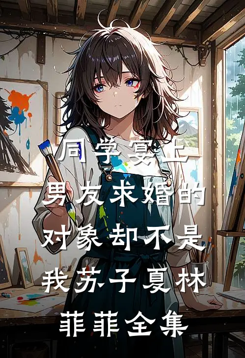 同学宴上，男友求婚的对象却不是我苏子夏林菲菲 全集