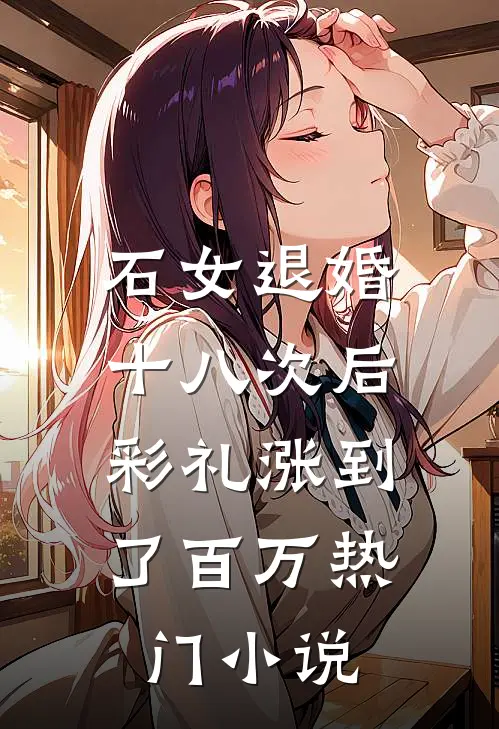 石女退婚十八次后，彩礼涨到了百万热门小说