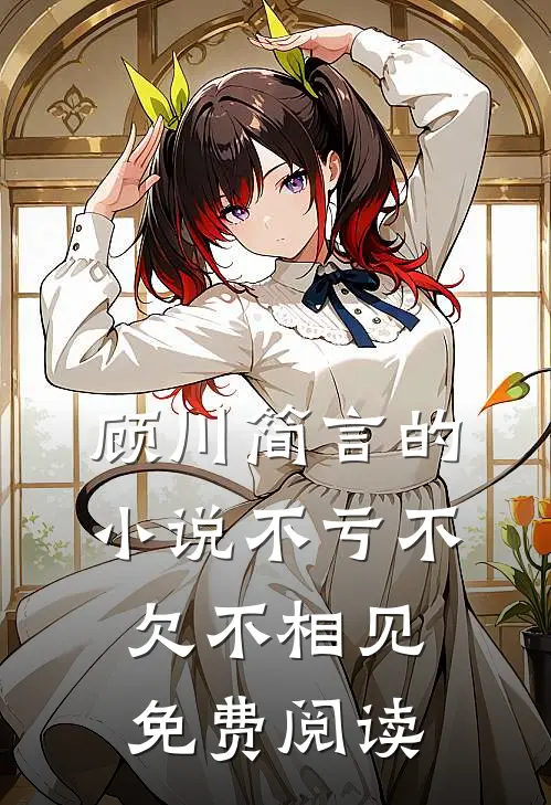 顾川简言的小说不亏不欠不相见免费阅读