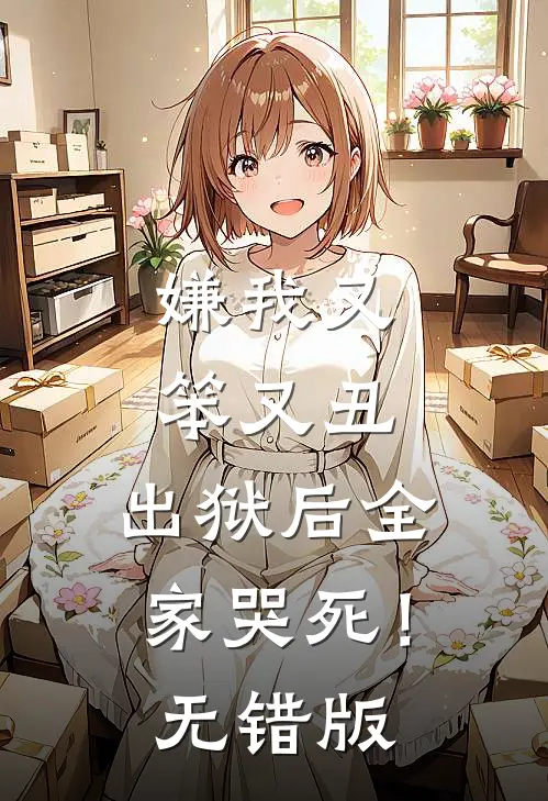 嫌我又笨又丑，出狱后全家哭死！无错版