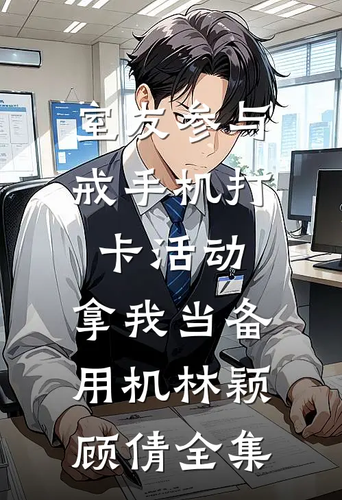 室友参与戒手机打卡活动，拿我当备用机林颖顾倩 全集