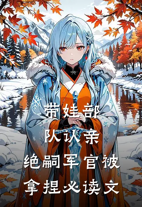带娃部队认亲，绝嗣军官被拿捏必读文